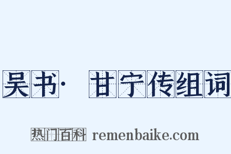 吴书·甘宁传组词是什么意思的图片